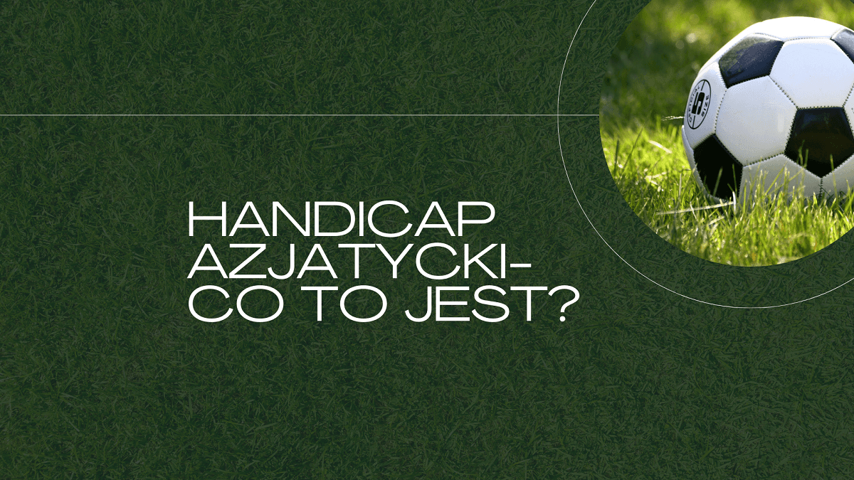 Handicap azjatycki – wyjaśnienie zakładu i rodzajów AH